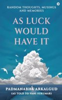 As Luck Would Have It: Random Thoughts, Musings and Memories