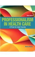 Professionalism in Health Care Plus New Mylab Health Professions with Pearson Etext--Access Card Package