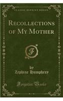 Recollections of My Mother (Classic Reprint)