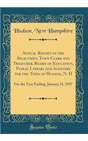 Annual Report of the Selectmen, Town Clerk and Treasurer, Board of Education, Public Library and Auditors for the Town of Hudson, N. H: For the Year Ending, January 31, 1937 (Classic Reprint)