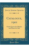 Catalogue, 1901: Fruits Grown for Market and Plants for Sale (Classic Reprint)