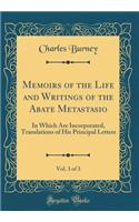 Memoirs of the Life and Writings of the Abate Metastasio, Vol. 3 of 3: In Which Are Incorporated, Translations of His Principal Letters (Classic Reprint)