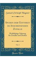 Spuren Der Gottheit Im Anscheinenden Zufalle, Vol. 1: WohlthÃ¤tige Nahrung FÃ¼r Zweifler Und Denker (Classic Reprint)