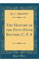 The History of the Fifty-Fifth Battery, C. F. a (Classic Reprint)