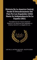 Historia De La America Central, Desde El Descubrimiento Del País Por Los Españoles (1502) Hasta Su Independencia De La España (1821).: Precedida De Una noticia Histórica Relativa Á Las Naciones Que Habitaban La América Central Á La Llegada De Los...