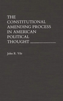 The Constitutional Amending Process in American Political Thought: (English)