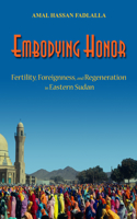 Embodying Honor: Fertility, Foreignness, and Regeneration in Eastern Sudan