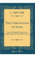 The Chronology of India: From the Earliest Times to the Beginning of the Sixteenth Century (Classic Reprint)
