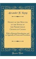 Digest of the Minutes of the Synod of the Presbyterian Church of Canada: With a Historical Introduction, and an Appendix of Forms and Procedures (Classic Reprint)