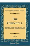 The Chronicle, Vol. 13: Published Bi-Weekly During the College Year, by the Students of the University of Michigan (Classic Reprint)