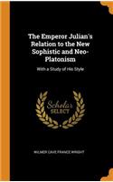 Emperor Julian's Relation to the New Sophistic and Neo-Platonism: With a Study of His Style