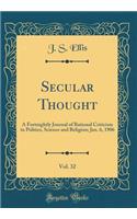 Secular Thought, Vol. 32: A Fortnightly Journal of Rational Criticism in Politics, Science and Religion; Jan. 6, 1906 (Classic Reprint)