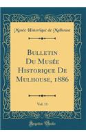 Bulletin Du Musée Historique De Mulhouse, 1886, Vol. 11 (Classic Reprint)