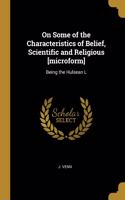 On Some of the Characteristics of Belief, Scientific and Religious [microform]: Being the Hulsean L