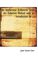 An Intellectual Arithmetic Upon the Inductive Method with an Introduction to ...