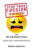 Stop Your F#cking Whining and Do the Damn Thing