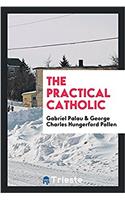 THE PRACTICAL CATHOLIC