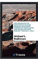New Edition of the Babylonian Talmud. Original Text Edited, Corrected, Formulated, and Translated Into English. Volume V. (XIII.)
