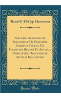 Specimen Academicum Inaugurale de Precariis Comitum (Vulgo de Graaflyke Beden) Et Antiqua Nobilitatis Hollandicae AB Illis Immunitate (Classic Reprint)