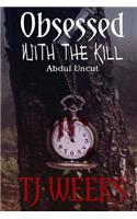 Obsessed with the Kill: Abdul Uncut