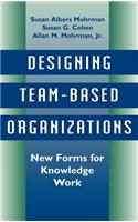 Designing Team-Based Organizations: New Forms for Knowledge Work