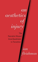 Aesthetics of Injury: The Narrative Wound from Baudelaire to Tarantino