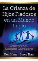 La Crianza de Hijos Piadosos En Un Mundo Impio