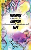 Melanin is the name but Copper is the source of all pigmentation and Life