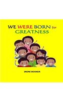 We Were Born For Greatness.