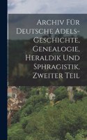 Archiv für Deutsche Adels-Geschichte, Genealogie, Heraldik und Sphragistik, Zweiter Teil