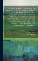 'in Memoriam', Containing A Brief Sketch Of The Ministerial Life And Labours Of ... Cornelius Elven. To Which Is Added An Account Of The Services Held In Connection With The Funeral, With The Sermon Preached On The Following Lord's Day