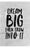 Dream Big Then Grow Into It