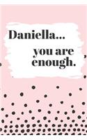 Daniella You are Enough: Cute Personalized Diary / Notebook / Journal/ Greetings / Appreciation Quote Gift (6 x 9 - 110 Blank Lined Pages)