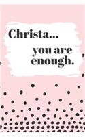 Christa You are Enough: Cute Personalized Diary / Notebook / Journal/ Greetings / Appreciation Quote Gift (6 x 9 - 110 Blank Lined Pages)