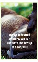 Always Be Yourself Unless You Can Be A Kangaroo Then Always Be A Kangaroo