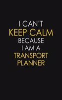 I Can't Keep Calm Because I Am A Transport Planner