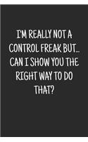 I'm really not a Control Freak But... Can I show you the right way to do that?