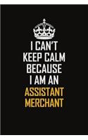 I Can't Keep Calm Because I Am An Assistant Merchant