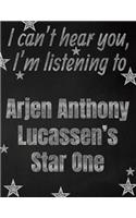 I can't hear you, I'm listening to Arjen Anthony Lucassen's Star One creative writing lined notebook: Promoting band fandom and music creativity through writing...one day at a time