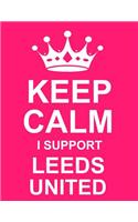 Keep Calm I Support Leeds United: Large Pink Notebook/Journal for Writing 100 Pages, Leeds United F.C. Gift for Women, Girls, Boys & Men