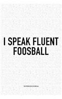 I Speak Fluent Foosball: A 6x9 Inch Matte Softcover Notebook Diary With 120 Blank Lined Pages And A Funny Table Soccer Sports Fanatic Cover Slogan