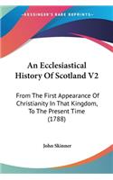 Ecclesiastical History Of Scotland V2: From The First Appearance Of Christianity In That Kingdom, To The Present Time (1788)