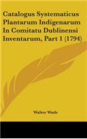Catalogus Systematicus Plantarum Indigenarum In Comitatu Dublinensi Inventarum, Part 1 (1794)