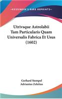 Utrivsque Astrolabii Tam Particularis Quam Universalis Fabrica Et Usus (1602)