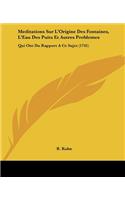 Meditations Sur L'Origine Des Fontaines, L'Eau Des Puits Et Autres Problemes: Qui Ont Du Rapport A Ce Sujet (1741)