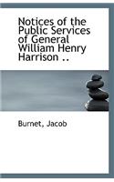 Notices of the Public Services of General William Henry Harrison ..: (English)