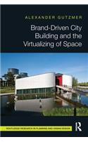 Brand-Driven City Building and the Virtualizing of Space: (Routledge Research in Planning and Urban Design)