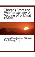 Threads from the Woof of Melody. a Volume of Original Poems.