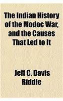 The Indian History of the Modoc War, and the Causes That Led to It