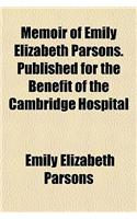 Memoir of Emily Elizabeth Parsons. Published for the Benefit of the Cambridge Hospital
